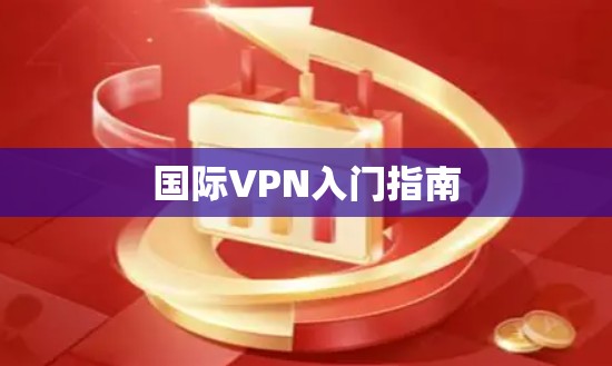 国际VPN入门指南