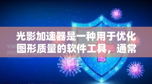 光影加速器是一种用于优化图形质量的软件工具，通常用于处理图片、视频或图像文件。如果你正在寻找一个可以在电脑上运行的光影加速器软件，以下是一些推荐和实用的工具