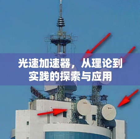 光速加速器，从理论到实践的探索与应用