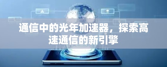 通信中的光年加速器，探索高速通信的新引擎