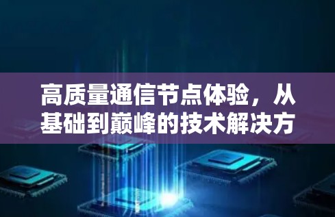 高质量通信节点体验，从基础到巅峰的技术解决方案