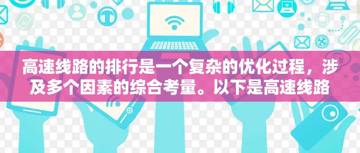 高速线路的排行是一个复杂的优化过程，涉及多个因素的综合考量。以下是高速线路排行的关键步骤和要点，帮助制定和优化高速线路规划
