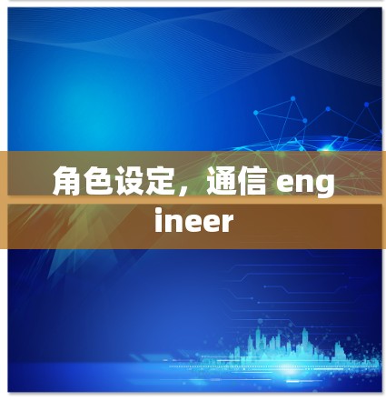 角色设定，通信 engineer