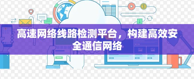 高速网络线路检测平台，构建高效安全通信网络