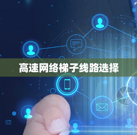 高速网络梯子线路选择