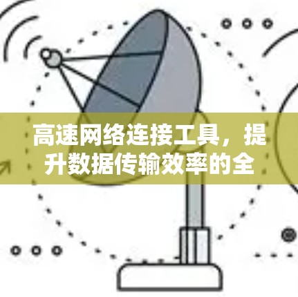 高速网络连接工具，提升数据传输效率的全新解决方案
