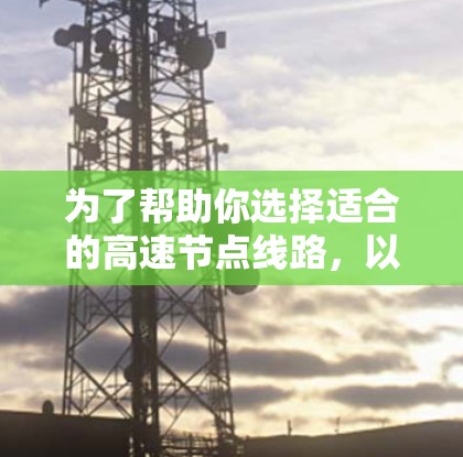为了帮助你选择适合的高速节点线路，以下是一些推荐的路线