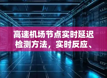 高速机场节点实时延迟检测方法，实时反应、精准定位、高效处理