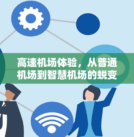 高速机场体验，从普通机场到智慧机场的蜕变之旅