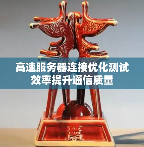 高速服务器连接优化测试效率提升通信质量