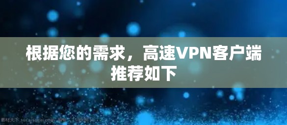 根据您的需求，高速VPN客户端推荐如下
