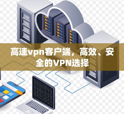 高速vpn客户端，高效、安全的VPN选择