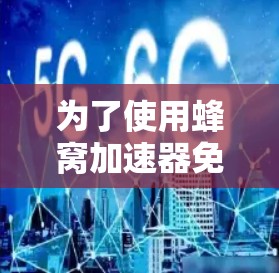 为了使用蜂窝加速器免费试用，您可以按照以下步骤进行