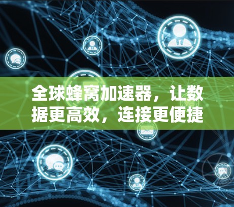 全球蜂窝加速器，让数据更高效，连接更便捷