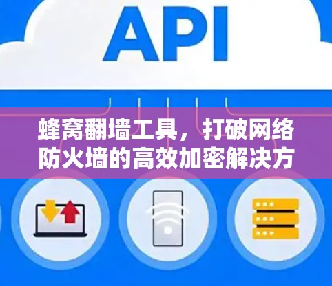 蜂窝翻墙工具，打破网络防火墙的高效加密解决方案