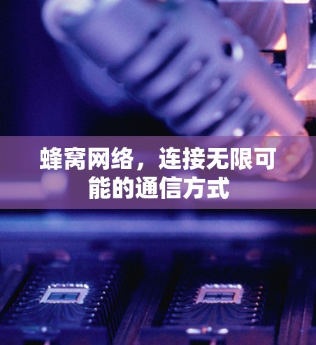 蜂窝网络，连接无限可能的通信方式