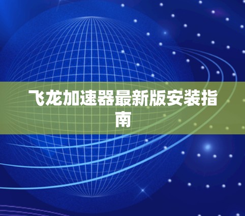 飞龙加速器最新版安装指南