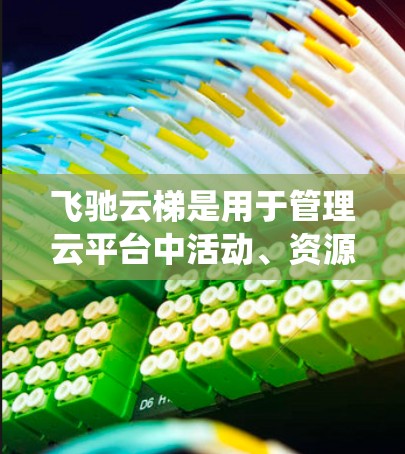 飞驰云梯是用于管理云平台中活动、资源和用户数据的工具，主要用于提高系统的性能和效率。以下是一个详细的学习步骤指南，帮助你系统地学习飞驰云梯