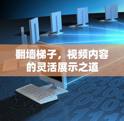 翻墙梯子，视频内容的灵活展示之道