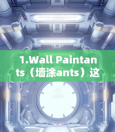1.Wall Paintants（墙涂ants）这是一个角色扮演游戏，玩家可以通过移动不同类型的资源来翻墙。虽然它主要设计为游戏，但同样需要玩家的策略思维