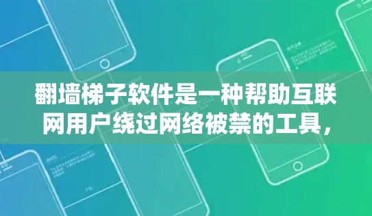 翻墙梯子软件是一种帮助互联网用户绕过网络被禁的工具，通常通过安装其他网站的API或URL来实现。以下是详细的了解