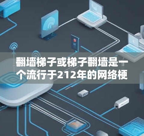 翻墙梯子或梯子翻墙是一个流行于212年的网络梗，源自视频平台的视频作品。该梗以荒诞的描述，用梯子将墙翻转，引发观众的幽默和讨论。以下是对此梗的详细分析