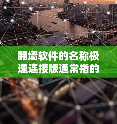 翻墙软件的名称极速连接版通常指的是那些在功能和性能上比普通版本更加强大、更高效的翻墙工具。以下是一些常见的翻墙软件及其特点