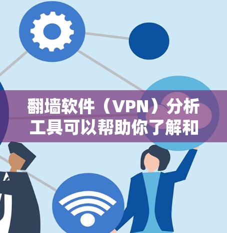 翻墙软件（VPN）分析工具可以帮助你了解和评估不同的VPN服务或工具。以下是一些常用工具和方法，供你参考