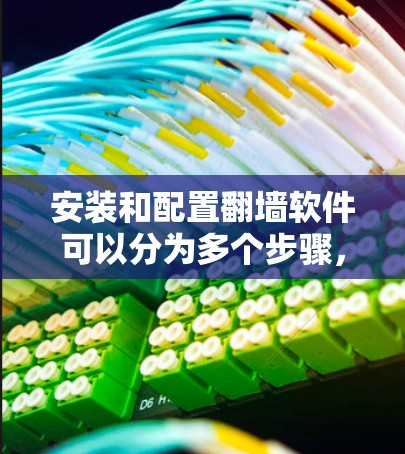 安装和配置翻墙软件可以分为多个步骤，以下是一个详细且清晰的指南