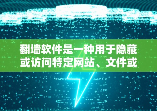 翻墙软件是一种用于隐藏或访问特定网站、文件或内容的工具。它们通过加密、防火墙等技术，将用户连接到特定的网站或资源。以下是一些常见的翻墙软件及其特点
