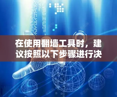 在使用翻墙工具时，建议按照以下步骤进行决策