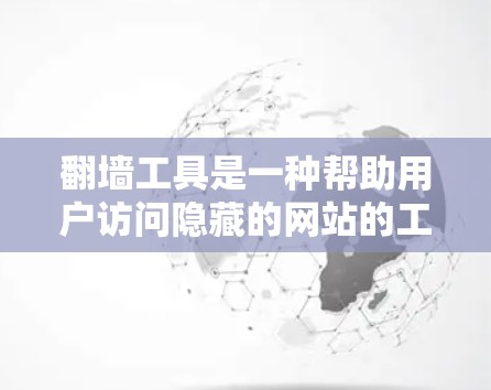 翻墙工具是一种帮助用户访问隐藏的网站的工具，通常用于保护个人隐私或探索新网站。以下是下载并使用翻墙工具的一些建议步骤