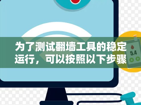 为了测试翻墙工具的稳定运行，可以按照以下步骤进行