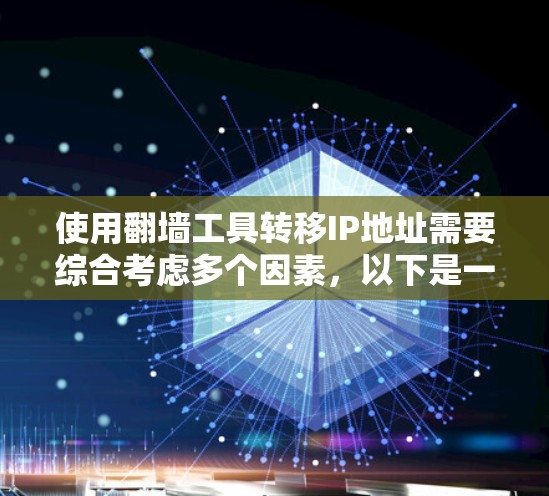 使用翻墙工具转移IP地址需要综合考虑多个因素，以下是一个分步骤的指南，帮助您高效地完成任务