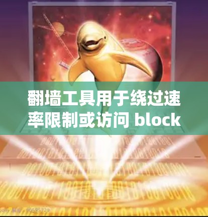 翻墙工具用于绕过速率限制或访问 blocked 网站。226 年，主流的翻墙工具包括
