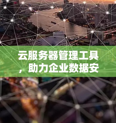 云服务器管理工具，助力企业数据安全与高效管理