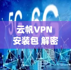 云帆VPN 安装包 解密 guide