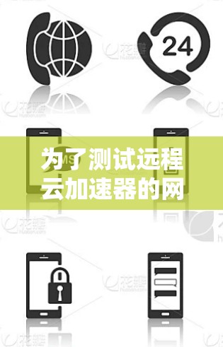为了测试远程云加速器的网络连接和硬件配置，您可以按照以下步骤操作