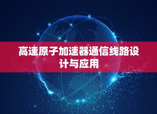 高速原子加速器通信线路设计与应用