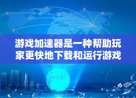 游戏加速器是一种帮助玩家更快地下载和运行游戏的工具。它通过加速游戏的下载和运行过程，减少延迟并提升用户体验。以下是关于游戏加速器的评测和推荐