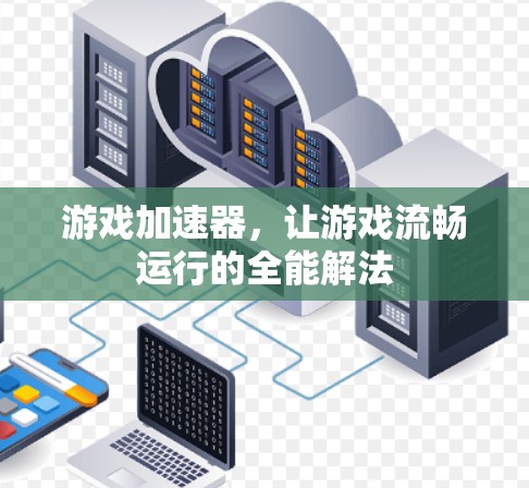 游戏加速器，让游戏流畅运行的全能解法