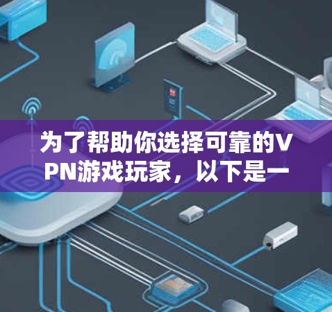 为了帮助你选择可靠的VPN游戏玩家，以下是一些推荐策略和信息，供参考