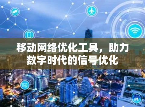 移动网络优化工具，助力数字时代的信号优化