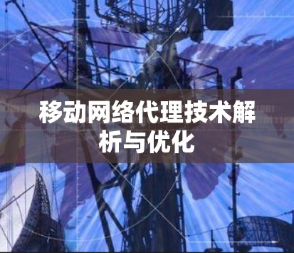 移动网络代理技术解析与优化