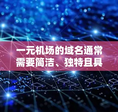 一元机场的域名通常需要简洁、独特且具有吸引力，能够突出机场的独特性和吸引力。以下是一些可能的域名建议
