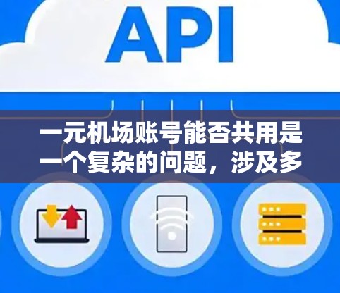 一元机场账号能否共用是一个复杂的问题，涉及多个方面需要综合考虑。以下是对这个问题的逐步分析