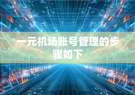 一元机场账号管理的步骤如下