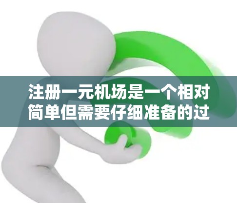 注册一元机场是一个相对简单但需要仔细准备的过程，以下是一个详细的指南，帮助您完成这一任务