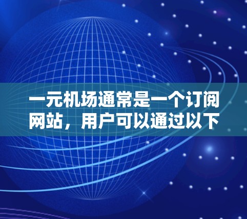 一元机场通常是一个订阅网站，用户可以通过以下步骤刷新订阅