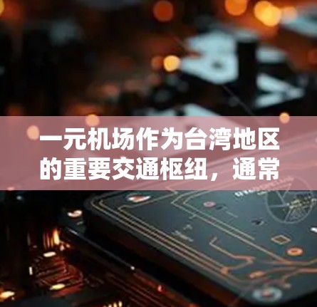 一元机场作为台湾地区的重要交通枢纽，通常会提供一些实时信息或 warner服务，以提醒旅客。然而，实时信息的中断或延迟可能会导致旅客无法及时获得指引或确认行程。以下是一些常见的处理方式和建议